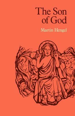 The Son of God: The Origin of Christology and the History of Jewish-Hellenistic Religion by Martin Hengel