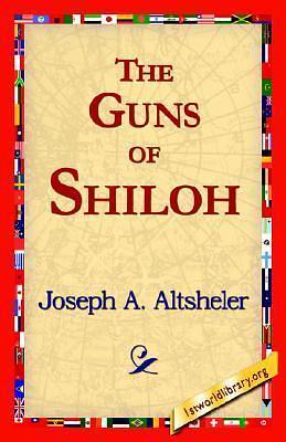 The Guns of Shiloh by 1stworld Library, Joseph Alexander Altsheler, Joseph Alexander Altsheler