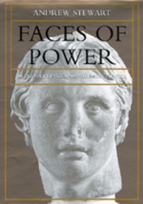 Faces of Power, Volume 11: Alexander's Image and Hellenistic Politics by Andrew Stewart