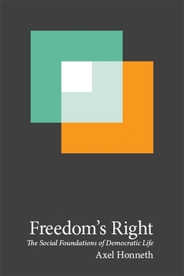 Freedom's Right: The Social Foundations of Democratic Life by Axel Honneth
