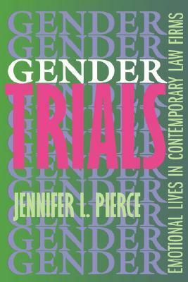 Gender Trials: Emotional Lives in Contemporary Law Firms by Jennifer L. Pierce