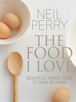 Food I Love by Neil Perry