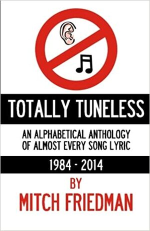 Totally Tuneless: An Alphabetical Anthology of Almost Every Song Lyric by Mitch Friedman