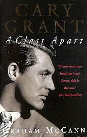 Cary Grant: A Class Apart by Graham McCann