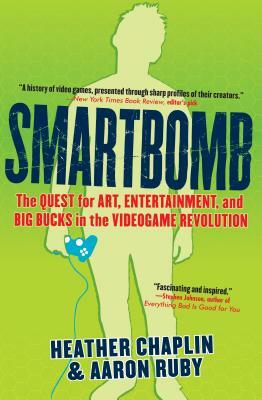 Smartbomb: The Quest for Art, Entertainment, and Big Bucks in the Videogame Revolution by Aaron Ruby, Heather Chaplin