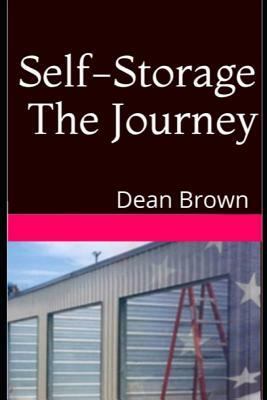 Self-Storage The Journey: Getting Into The Business by Dean Brown