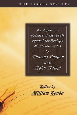 An Answer in Defence of the Truth against the Apology of Private Mass by Thomas Cooper, John Jewel