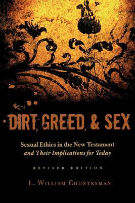 Dirt, Greed, & Sex: Sexual Ethics in the New Testament and Their Implications for Today by L. William Countryman