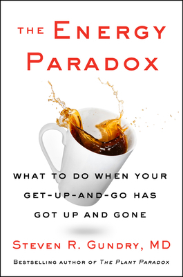The Energy Paradox: What to Do When Your Get-Up-And-Go Has Got Up and Gone by Steven R. Gundry