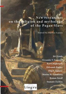 New Researches on the Religion and Mythology of the Pagan Slavs by Ji&#345;í Dynda, Patrice Lajoye, Alexander Ivanenko