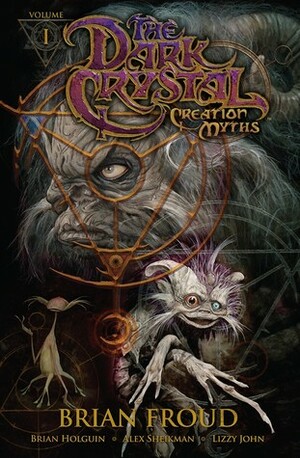 Jim Henson's The Dark Crystal: Creation Myths, Volume 1 by Brian Froud, Brian Holguin, Lizzy John, Alex Sheikman