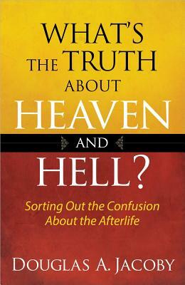 What's the Truth about Heaven and Hell by Douglas Jacoby