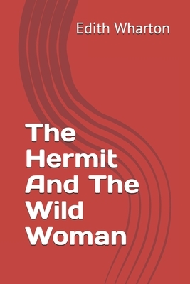 The Hermit And The Wild Woman by Edith Wharton