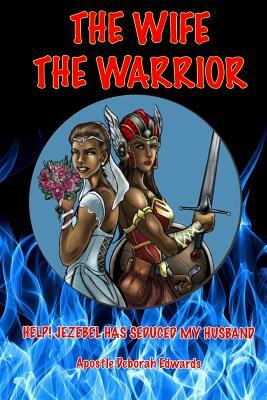 The Wife the Warrior: Help! Jezebel Has Seduced My Husband by Deborah Edwards