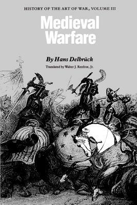 Medieval Warfare: History of the Art of War, Volume III by Hans Delbrück, Hans Delbruck