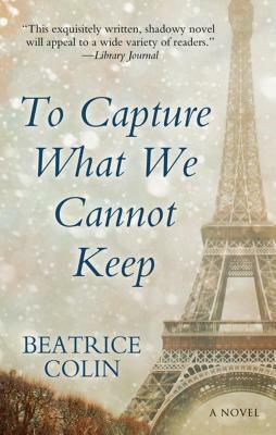 To Capture What We Cannot Keep by Beatrice Colin