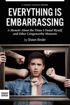 Everything is Embarrassing: A Memoir About the Times I Outed Myself, and Other Cringeworthy Moments by Shawn Binder