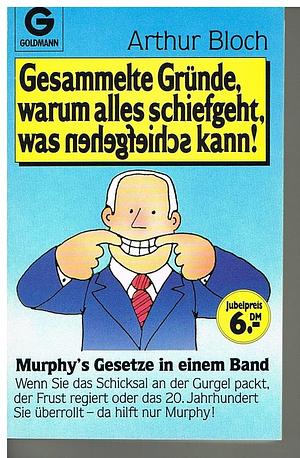 Gesammelte Gründe, warum alles schiefgeht, was schiefgehen kann! Murphy's Gesetze in einem Band by Arthur Bloch