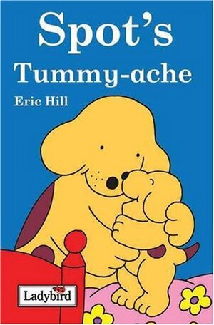 Spot's Tummy Ache by Eric Hill