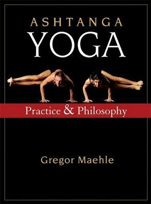 Ashtanga Yoga: Practice and Philosophy by Gregor Maehle