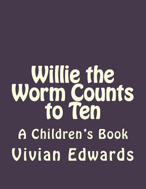 Willie the Worm Counts to Ten by Vivian Edwards