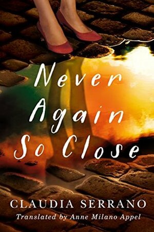 Never Again So Close by Anne Milano Appel, Claudia Serrano
