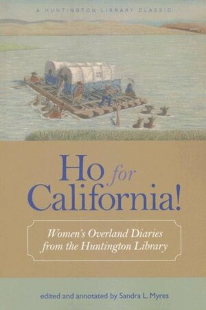 Ho for California!: Women's Overland Diaries from the Huntington Library by Sandra L. Myres