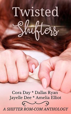 Twisted Shifters by Dallas Ryan, Amelia Elliot, Cora Day, Jayelle Dee