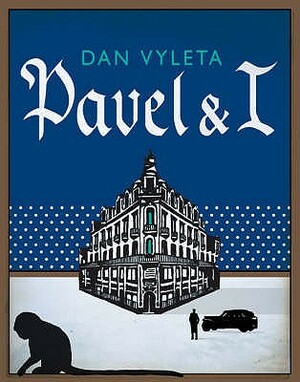 Pavel & I by Dan Vyleta