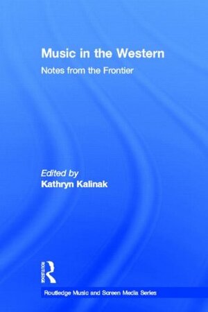 Music in the Western: Notes from the Frontier by Kathryn Kalinak