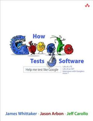 How Google Tests Software by Jason Arbon, James Whittaker, Jeff Carollo
