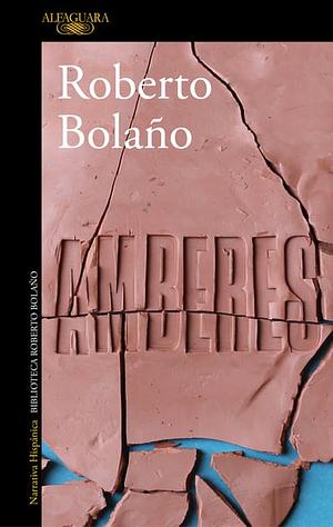 Amberes by Roberto Bolaño, Roberto Bolaño, Roberto Bolaño, Roberto Bolaño, Roberto Bolaño, Roberto Bolaño, Roberto Bolanjo