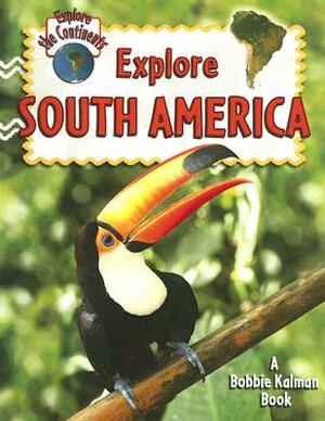 Explore South America by Molly Aloian, Bobbie Kalman