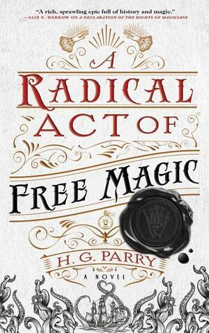 A Radical Act of Free Magic: A Novel by H.G. Parry