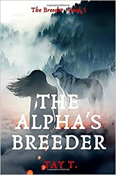 The Alpha's Breeder by Tay T.