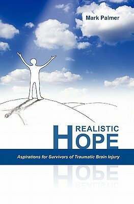 Realistic Hope: Aspirations for Survivors of Traumatic Brain Injury by Mark Palmer