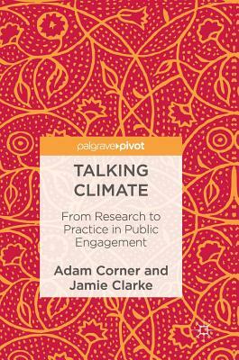 Talking Climate: From Research to Practice in Public Engagement by Jamie Clarke, Adam Corner