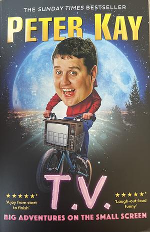 T.V.: Big Adventures on the Small Screen by Peter Kay