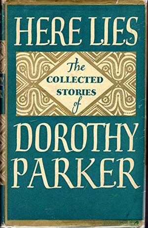 Here Lies: The Collected Stories of Dorothy Parker by Dorothy Parker