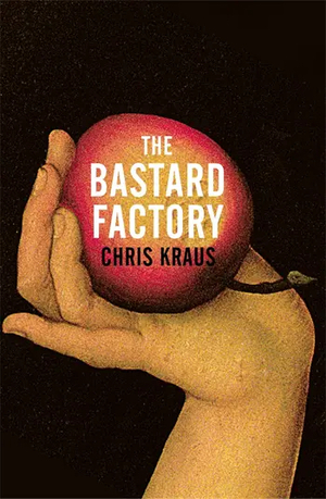 The Bastard Factory by Chris Kraus