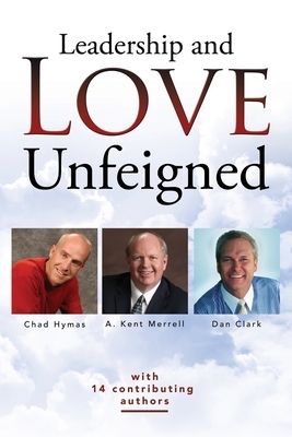 Leadership & Love Unfeigned: An Anthology by Chad Hymas, Dan Clark, A. Kent Merrell