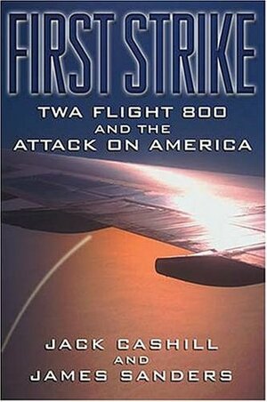 First Strike: TWA Flight 800 and the Attack on America by James Sanders, Jack Cashill