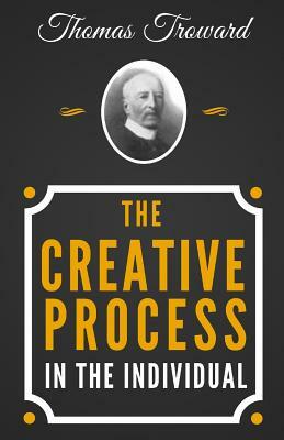 The Creative Process in the Individual - The Original Classic Edition from 1915 by Thomas Troward