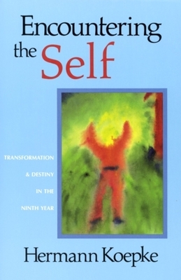 Encountering the Self: Transformation & Destiny in the Ninth Year by Hermann Koepke