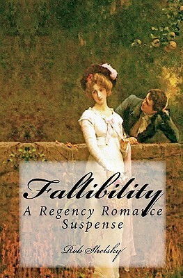 Fallibility: A Regency Romance Suspense by Rob Shelsky