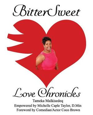 BitterSweet Love Chronicles: The Good, Bad, and Uhm...of Love by Tameka Malkisedeq, Michelle Caple Taylor D. Min