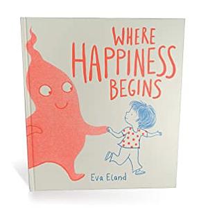 Where Happiness Begins by Eva Eland