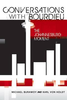 Conversations with Bourdieu: The Johannesburg Moment by Karl Von Holdt, Michael Burawoy