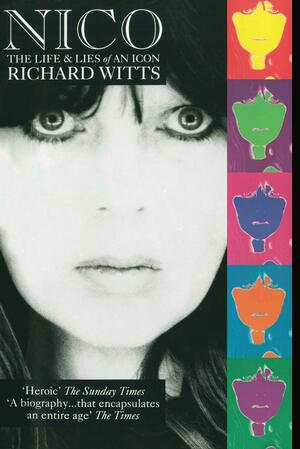 Nico: Life And Lies Of An Icon by Richard Witts