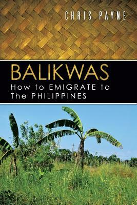 Balikwas: How to Emigrate to the Philippines by Chris Payne
